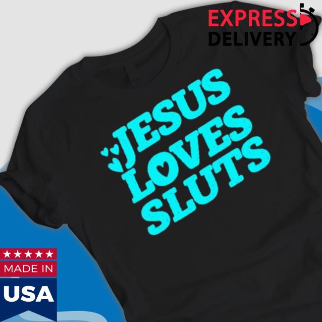 Jesus Loves Sluts Shirt Jesus Loves Sluts Shirt