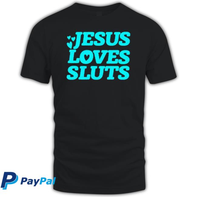 Jesus Loves Sluts Shirt Jesus Loves Sluts Shirt