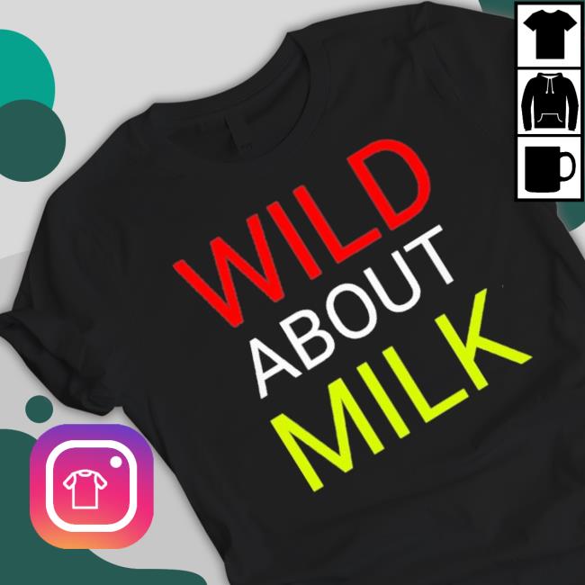 Wild About Milk Shirt Wild About Milk Shirt