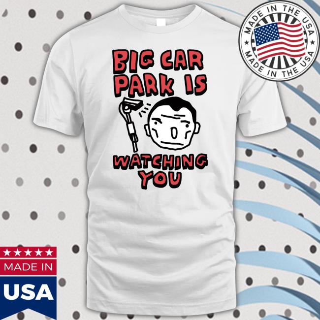 Official Big Car Park Is Watching You Shirt Official Big Car Park Is Watching You Shirt