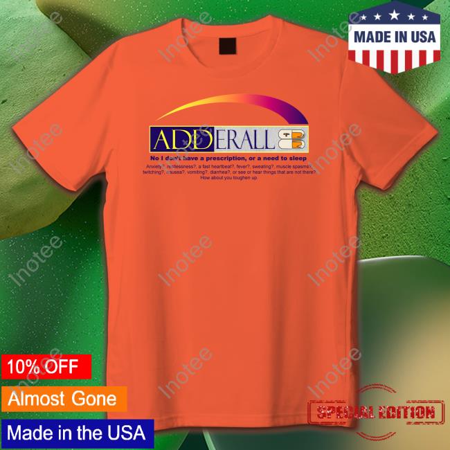 Adderall No I Don't Have A Prescription Or A Need To Sleep Long Sleeve Tee Adderall No I Don't Have A Prescription Or A Need To Sleep Long Sleeve Tee