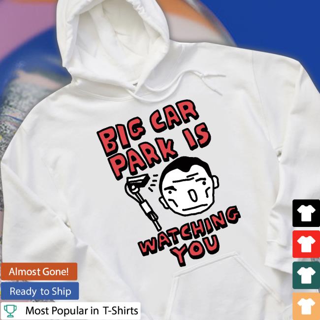 Official Big Car Park Is Watching You Shirt Official Big Car Park Is Watching You Shirt