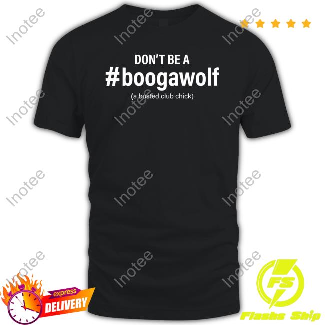 Don't Be A #Boogawolf A Busted Club Chick Tee Shirt Don't Be A #Boogawolf A Busted Club Chick Tee Shirt