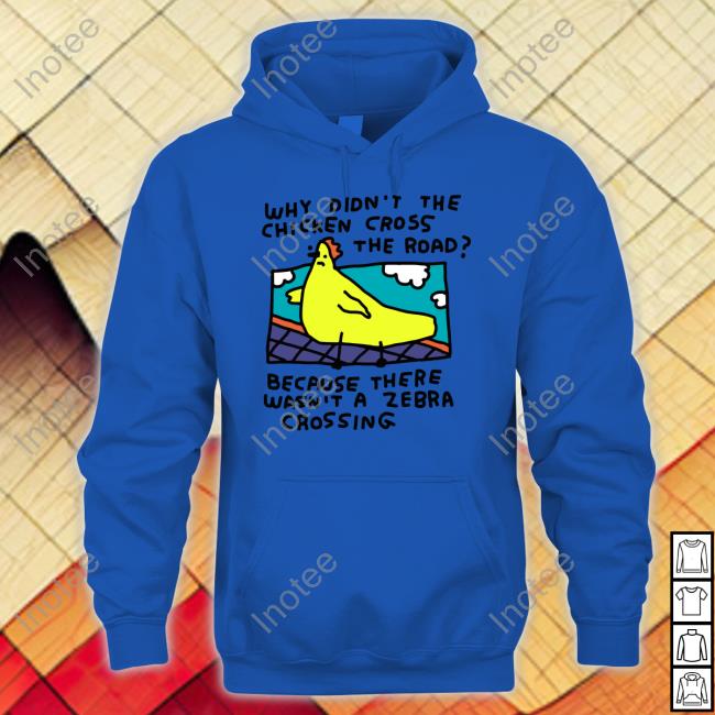 Why Didn't The Chicken Cross The Road Because There Wasn't A Zebra Crossing Sweatshirt Why Didn't The Chicken Cross The Road Because There Wasn't A Zebra Crossing Sweatshirt