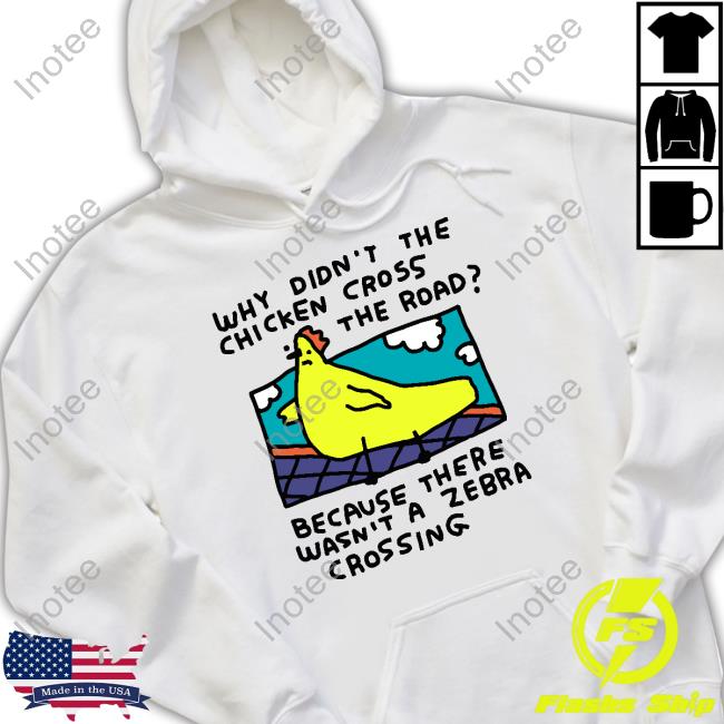 Why Didn't The Chicken Cross The Road Because There Wasn't A Zebra Crossing Sweatshirt Why Didn't The Chicken Cross The Road Because There Wasn't A Zebra Crossing Sweatshirt