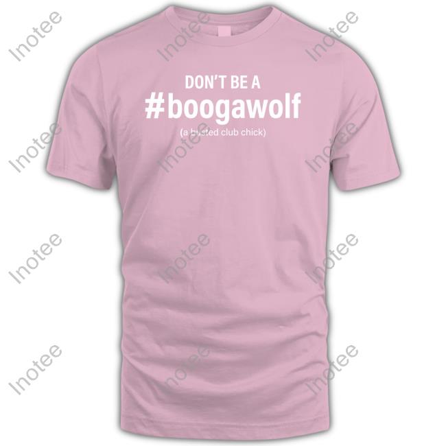 Don't Be A #Boogawolf A Busted Club Chick Tee Shirt Don't Be A #Boogawolf A Busted Club Chick Tee Shirt