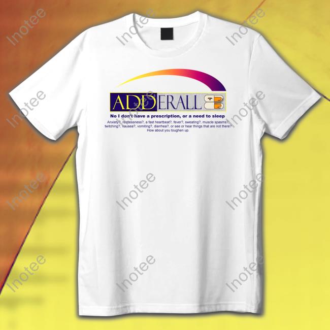 Adderall No I Don't Have A Prescription Or A Need To Sleep Long Sleeve Tee Adderall No I Don't Have A Prescription Or A Need To Sleep Long Sleeve Tee
