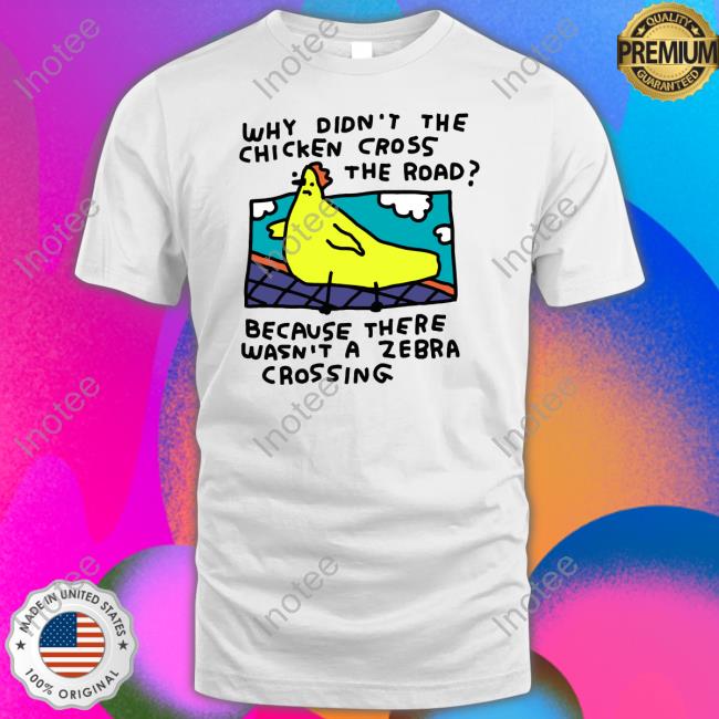 Why Didn't The Chicken Cross The Road Because There Wasn't A Zebra Crossing Sweatshirt Why Didn't The Chicken Cross The Road Because There Wasn't A Zebra Crossing Sweatshirt