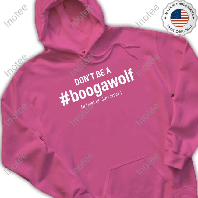 Don't Be A #Boogawolf A Busted Club Chick Tee Shirt Don't Be A #Boogawolf A Busted Club Chick Tee Shirt