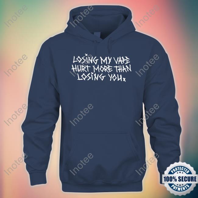 Shirts That Go Hard Losing My Vape Hurt More Than Losing You Shirts Shirts That Go Hard Losing My Vape Hurt More Than Losing You Shirts