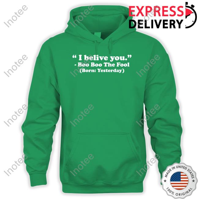 Dorianna Gray I Believe You Boo Boo The Fool Born Yesterday Tee Shirt Dorianna Gray I Believe You Boo Boo The Fool Born Yesterday Tee Shirt