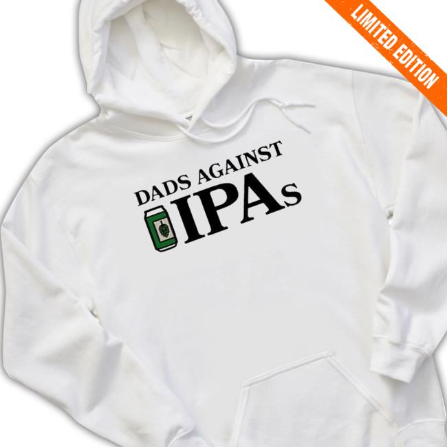 Fancy Dads Against Ipas shirt, hoodie, tank top, sweater and long sleeve t-shirt Fancy Dads Against Ipas shirt, hoodie, tank top, sweater and long sleeve t-shirt