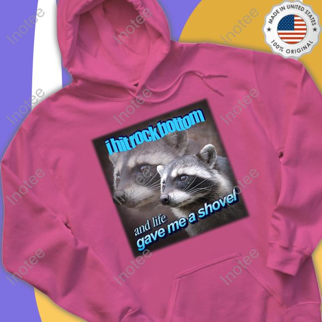 I Hit Rock Bottom And Life Gave Me A Shovel Shirt I Hit Rock Bottom And Life Gave Me A Shovel Shirt