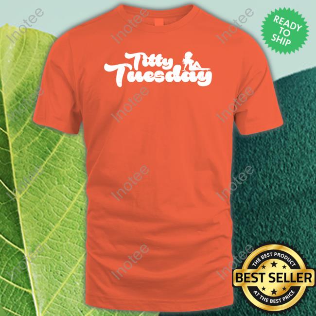 Acalclothing Merch Titty Tuesday Shirt Acalclothing Merch Titty Tuesday Shirt