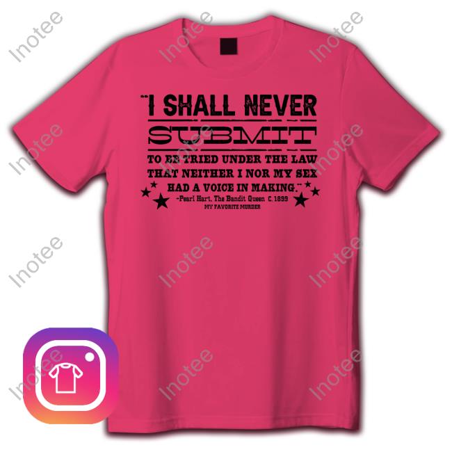 I Shall Never Submit To Be Tried Under The Law That Neither I Nor My Sex Had A Voice In Making Sweatshirt I Shall Never Submit To Be Tried Under The Law That Neither I Nor My Sex Had A Voice In Making Sweatshirt
