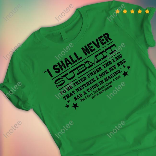 I Shall Never Submit To Be Tried Under The Law That Neither I Nor My Sex Had A Voice In Making Sweatshirt I Shall Never Submit To Be Tried Under The Law That Neither I Nor My Sex Had A Voice In Making Sweatshirt