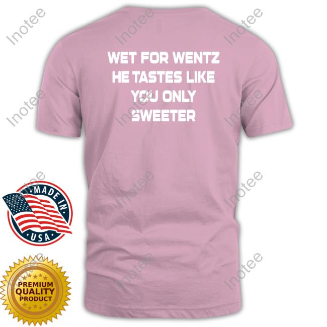 Official Wet For Wentz He Tastes Like You Only Sweeter Tee Official Wet For Wentz He Tastes Like You Only Sweeter Tee