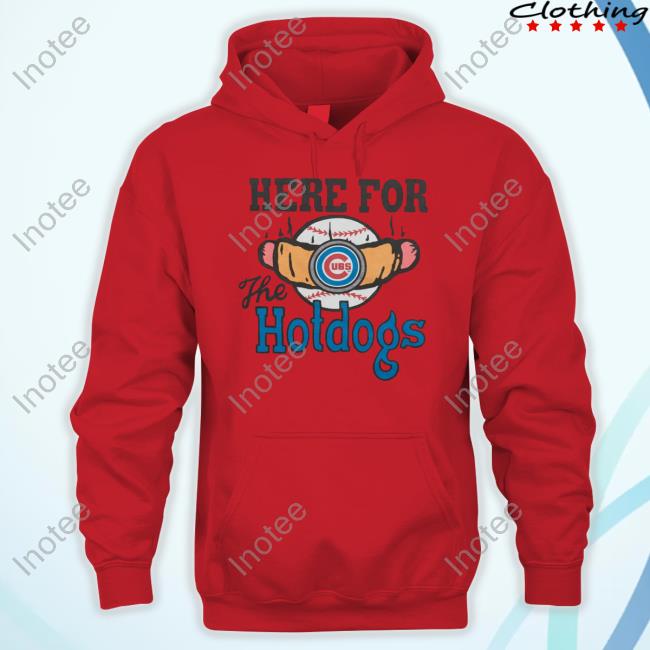 Chicago Cubs Here For The Hotdogs T Shirt, hoodie, sweater and long sleeve