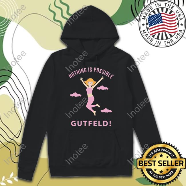 Greg Gutfeld Nothing Is Possible T Shirt Greg Gutfeld Nothing Is Possible T Shirt