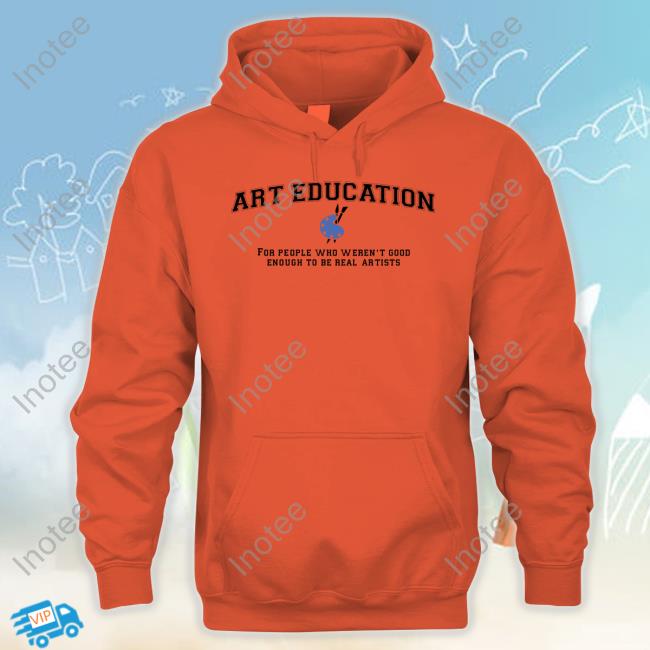 Got Funny Merch Art Education For People Who Weren't Good T-Shirt Got Funny Merch Art Education For People Who Weren't Good T-Shirt