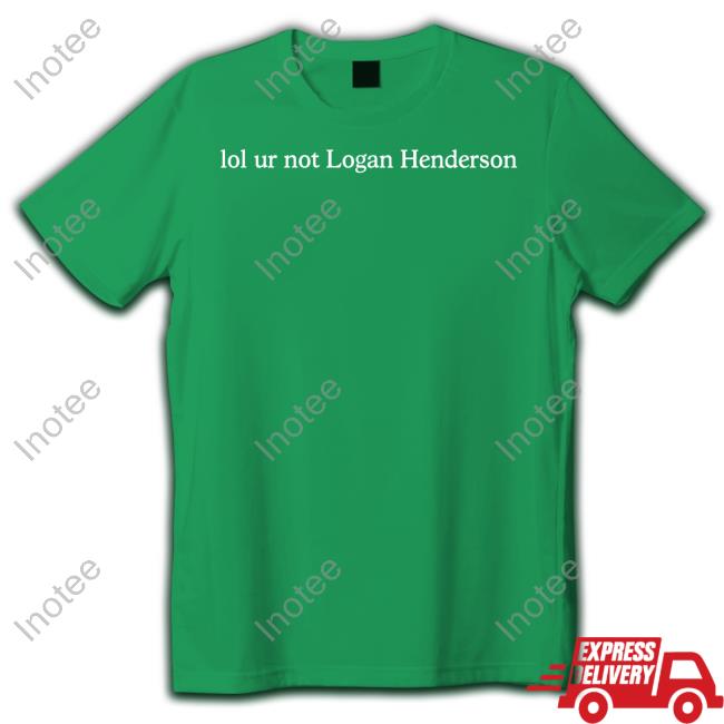Lol Ur Not Logan Henderson Shirt Lol Ur Not Logan Henderson Shirt
