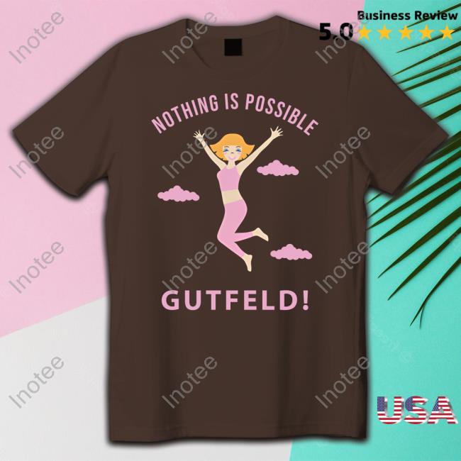 Greg Gutfeld Nothing Is Possible T Shirt Greg Gutfeld Nothing Is Possible T Shirt