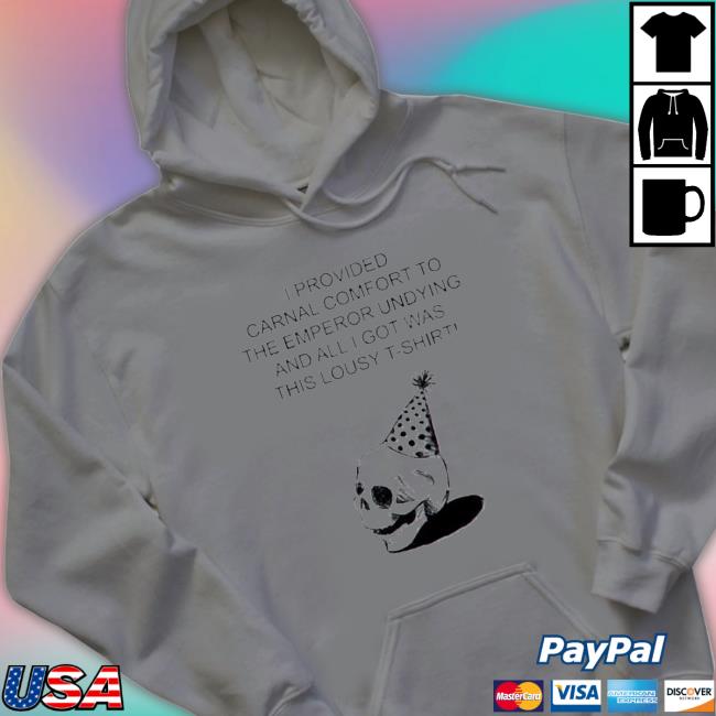 I Provided Carnal Comfort To The Emperor Undying And All I Got Was This Lousy New Shirt I Provided Carnal Comfort To The Emperor Undying And All I Got Was This Lousy New Shirt