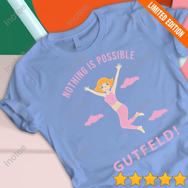 Greg Gutfeld Nothing Is Possible T Shirt Greg Gutfeld Nothing Is Possible T Shirt