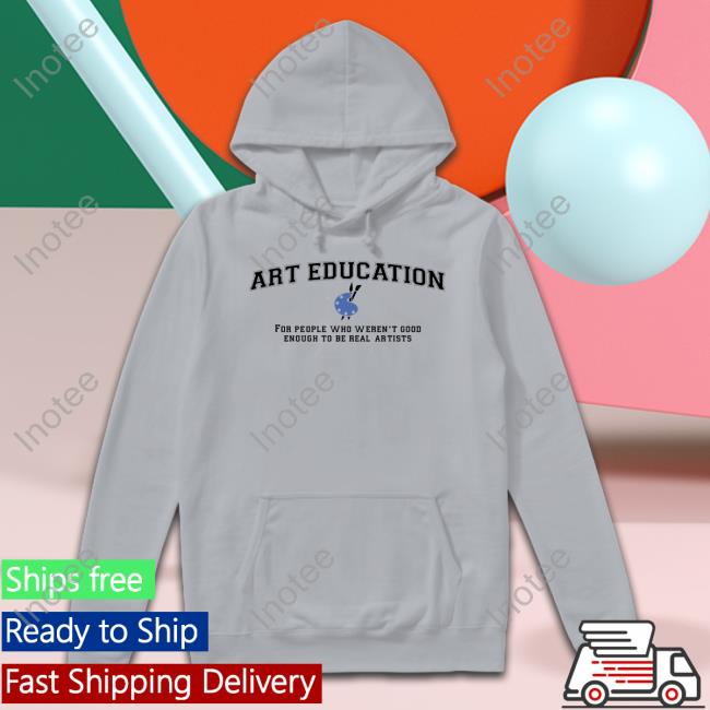Got Funny Merch Art Education For People Who Weren't Good T-Shirt Got Funny Merch Art Education For People Who Weren't Good T-Shirt