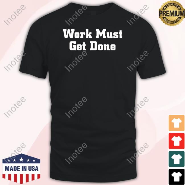 Official Quinnen Williams Wearing Work Must Get Done Shirt, hoodie,  longsleeve, sweater