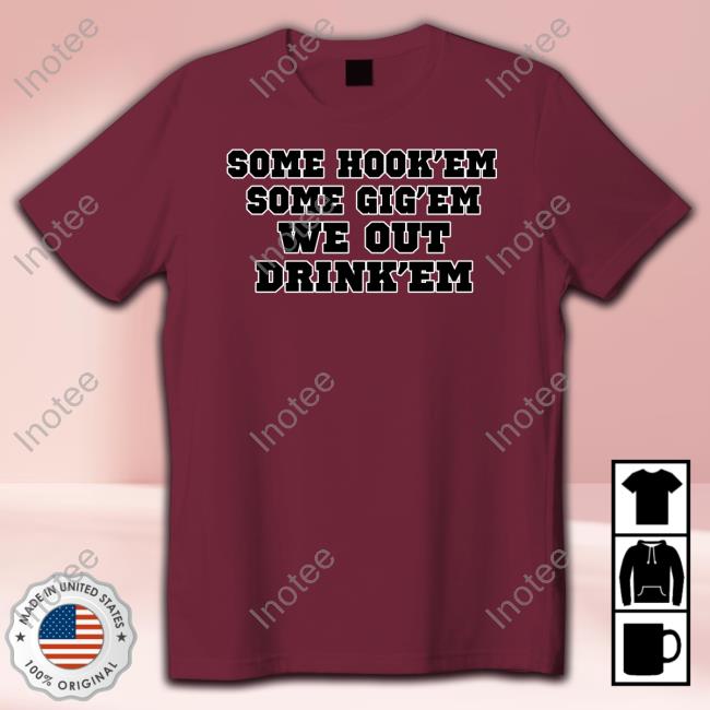 Official Some Hook'em Some Gig'em We Out Drink'em T-Shirt Official Some Hook'em Some Gig'em We Out Drink'em T-Shirt