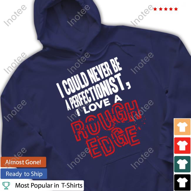 Hardshirts Merch I Could Never Be A Perfectionist I Love A Rough Edge T-Shirt Hardshirts Merch I Could Never Be A Perfectionist I Love A Rough Edge T-Shirt