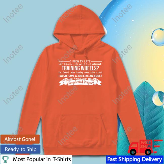 Teespeeler I Know I'm Late My Training Wheels Broke Training Wheels Yes Derek I Have Training Wheels Like A Child Shirt Teespeeler I Know I'm Late My Training Wheels Broke Training Wheels Yes Derek I Have Training Wheels Like A Child Shirt