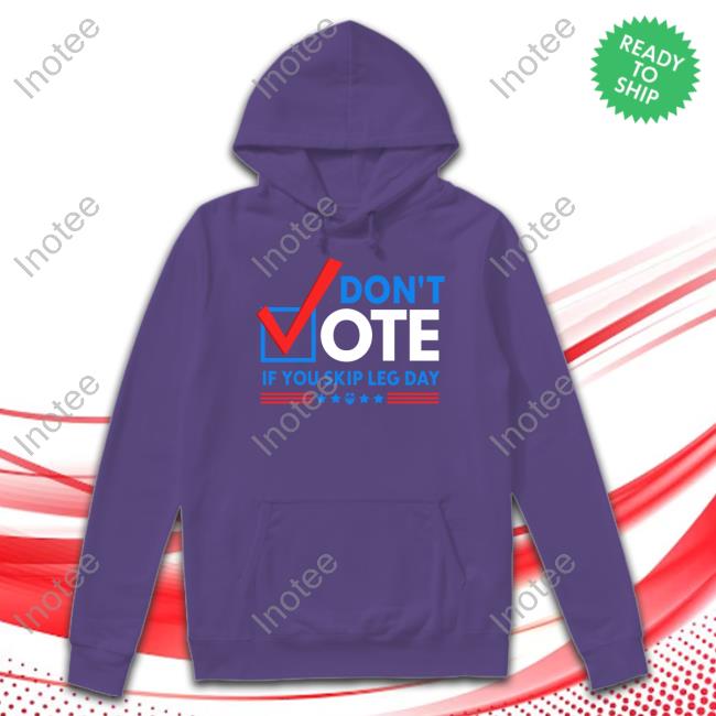 Papaswolio Don't Vote If You Skip Leg Day Sweatshirt Papaswolio Don't Vote If You Skip Leg Day Sweatshirt