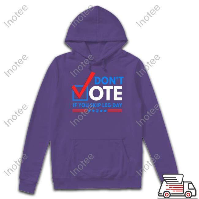 Papaswolio Don't Vote If You Skip Leg Day Sweatshirt Papaswolio Don't Vote If You Skip Leg Day Sweatshirt
