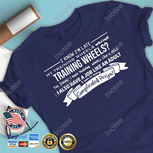 Teespeeler I Know I'm Late My Training Wheels Broke Training Wheels Yes Derek I Have Training Wheels Like A Child Shirt Teespeeler I Know I'm Late My Training Wheels Broke Training Wheels Yes Derek I Have Training Wheels Like A Child Shirt