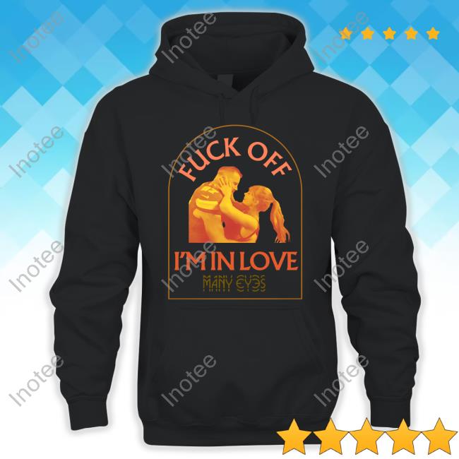 Manyeyes_Music Fuck Off I'm In Love Many Eyes Tee Manyeyes_Music Fuck Off I'm In Love Many Eyes Tee
