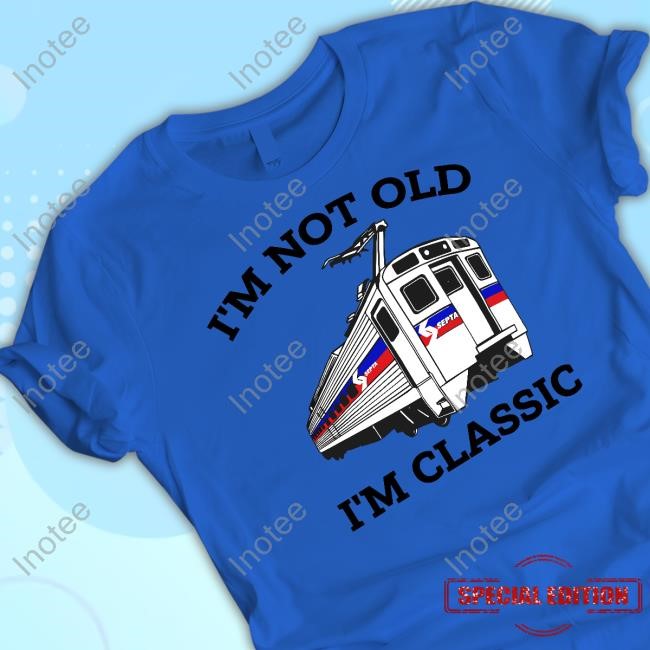 Septa Merch I'm Not Old I'm Classic New Shirt Septa Merch I'm Not Old I'm Classic New Shirt