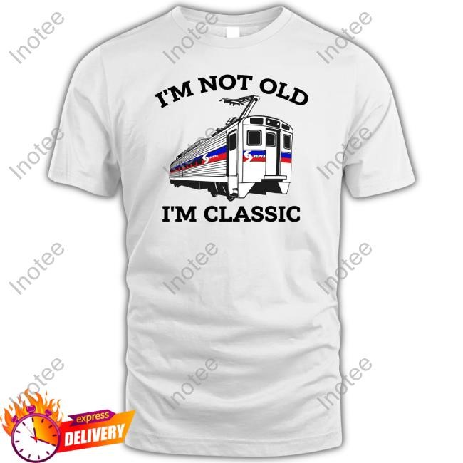 Septa Merch I'm Not Old I'm Classic New Shirt Septa Merch I'm Not Old I'm Classic New Shirt