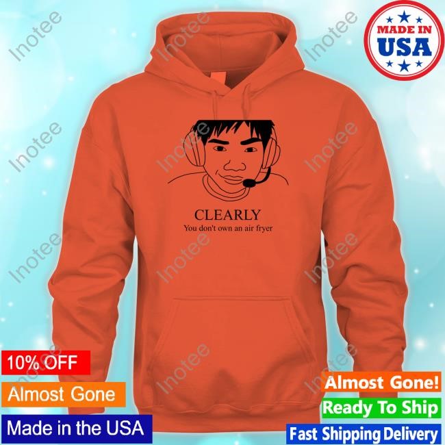 Clearly You Don't Own An Air Fryer Hoodie Clearly You Don't Own An Air Fryer Hoodie