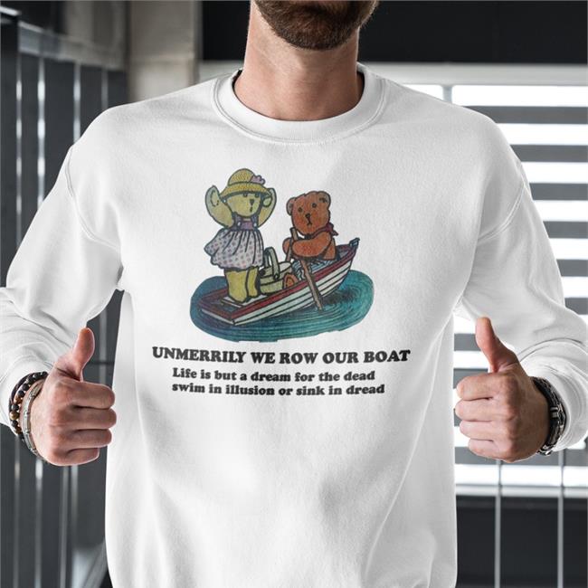 Unmerrily We Row Our Boat Life Is But A Dream For The Dead Swim In Illusion Or Sink In Dread Shirt