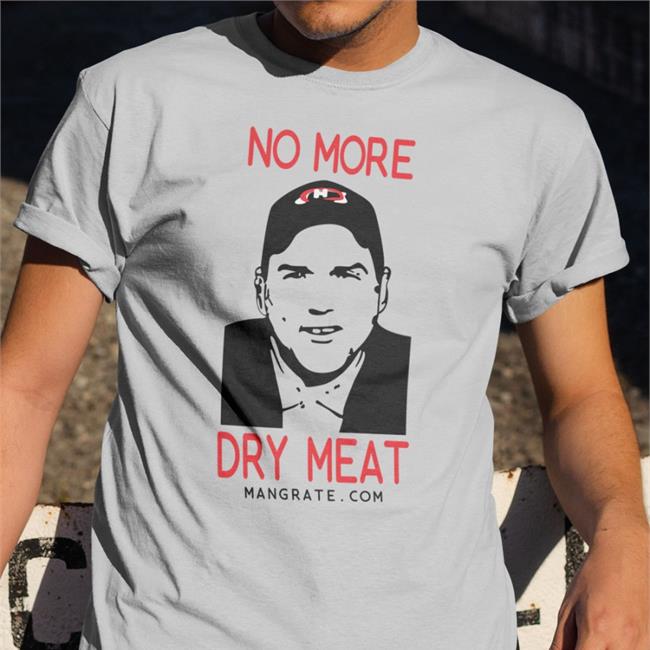 No More Dry Meat T-Shirts