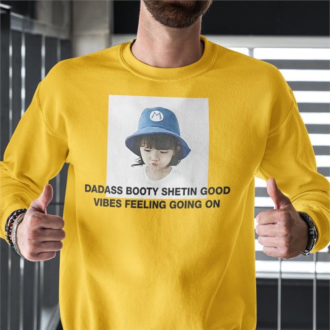 Dadass Booty Shetin Good Vibes Feeling Going On Hoodie
