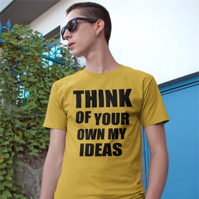 Think Of Your Own My Ideas T Shirts