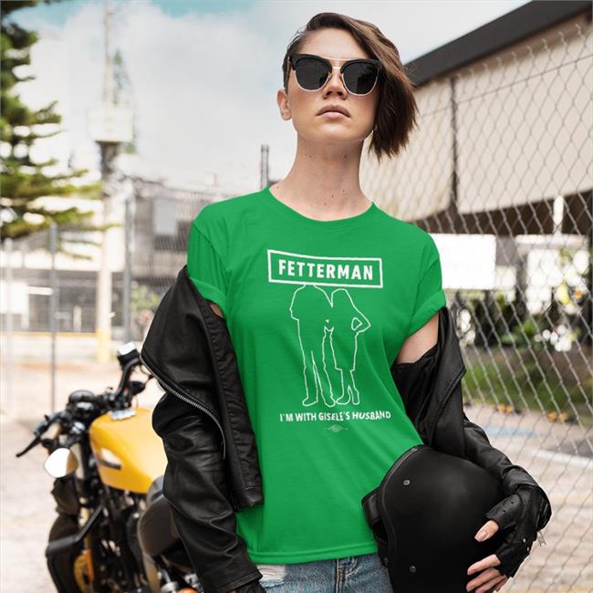 Fetterman I'm With Gisele's Husband Shirt John Fetterman