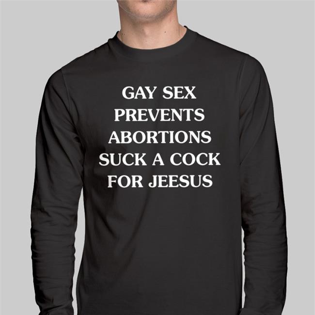 Good Shirts Gay Sex Prevents Abortions Suck A Cock For Jesus Tee