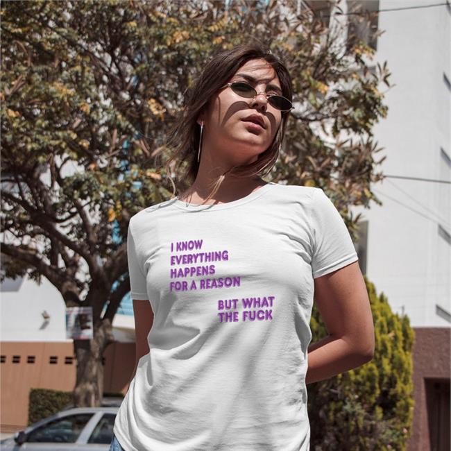 Shirts That Go Hard I Know Everything Happens For A Reason T Shirt