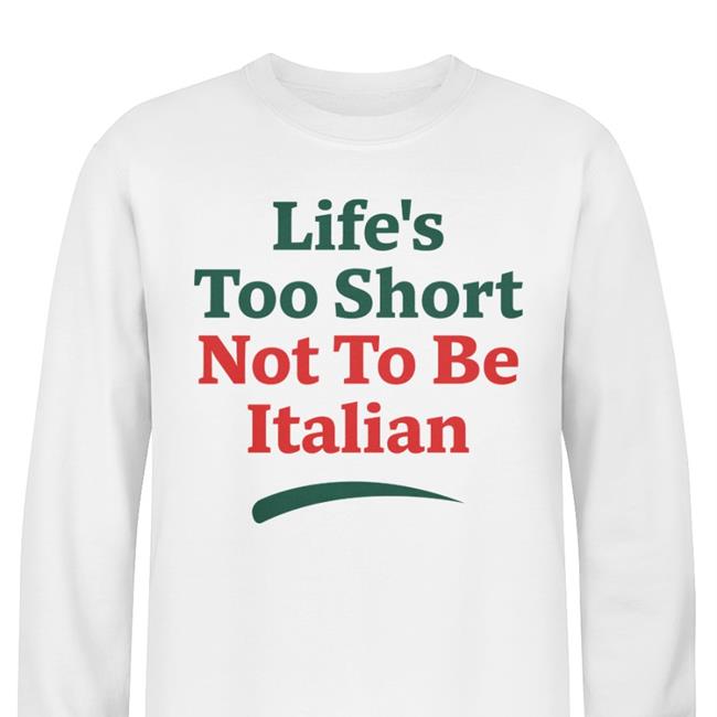 Life's Too Short Not To Be Italian T Shirt
