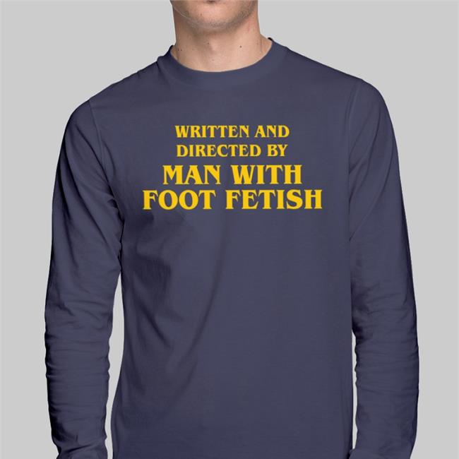 Thegoodshirts Written And Directed By Man With Foot Fetish Tees