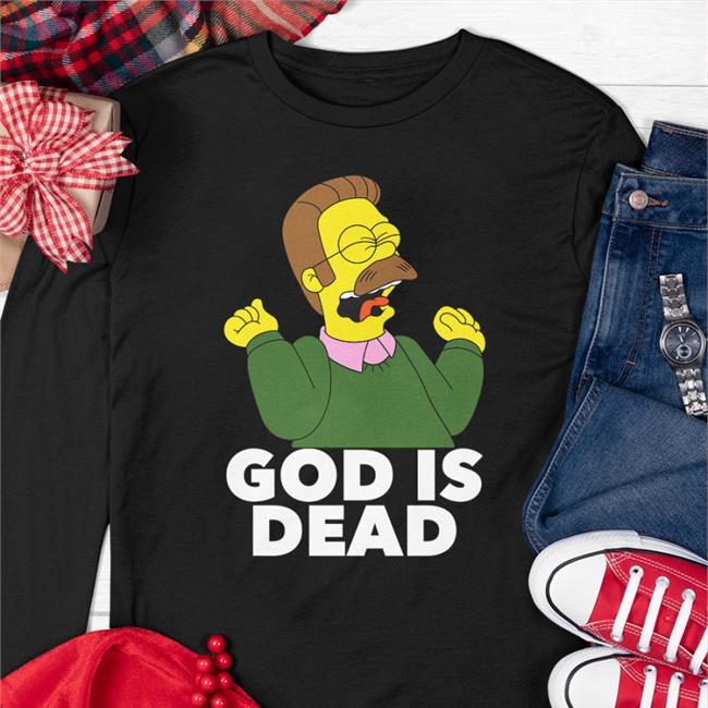 The Simpsons Ned Flanders God Is Dead Shirt Shirts That Go Hard